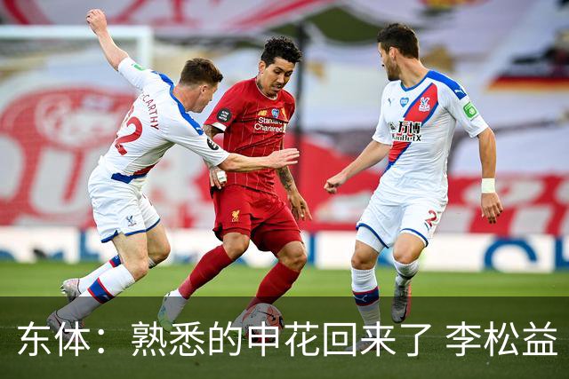 东体：熟悉的申花回来了 李松益“即插即用”将获更多用武之地