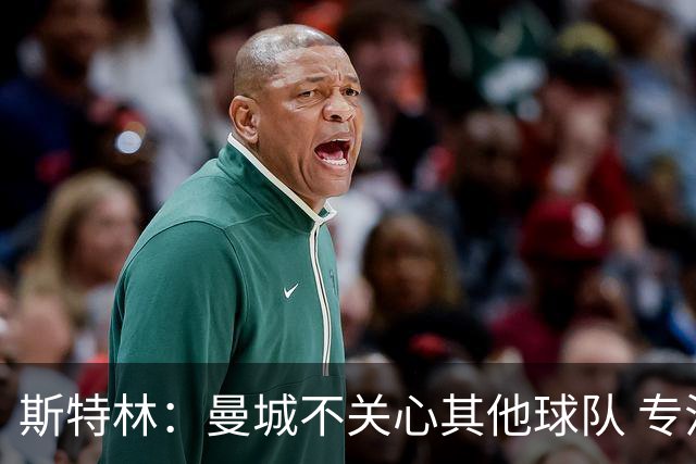 斯特林：曼城不关心其他球队 专注于自己的表现