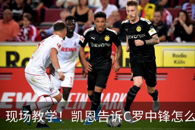 现场教学！凯恩告诉C罗中锋怎么踢 进攻防守皆有案例